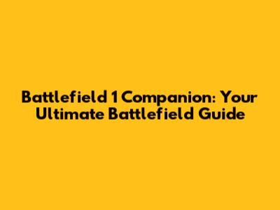 Battlefield 1 Companion: Your Ultimate Battlefield Guide