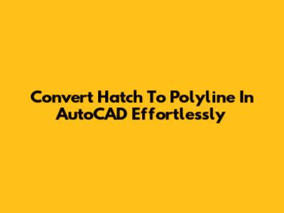 Convert Hatch To Polyline In AutoCAD Effortlessly