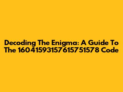 Decoding The Enigma: A Guide To The 16041593157615751578 Code