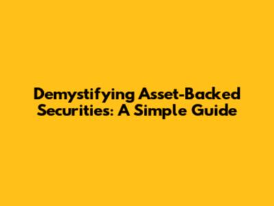 Demystifying Asset-Backed Securities: A Simple Guide