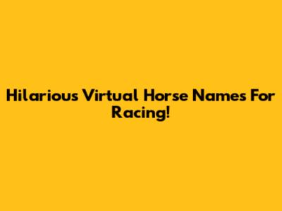Hilarious Virtual Horse Names For Racing!