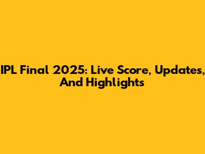IPL Final 2025: Live Score, Updates, And Highlights