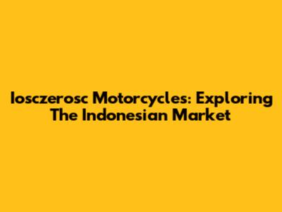 Iosczerosc Motorcycles: Exploring The Indonesian Market