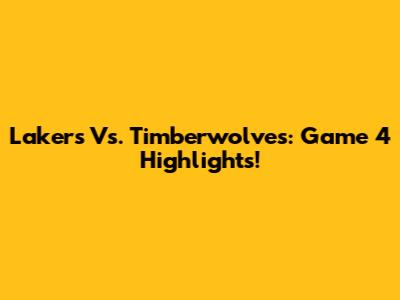 Lakers Vs. Timberwolves: Game 4 Highlights!