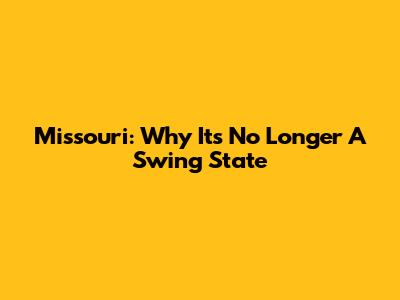 Missouri: Why It's No Longer A Swing State