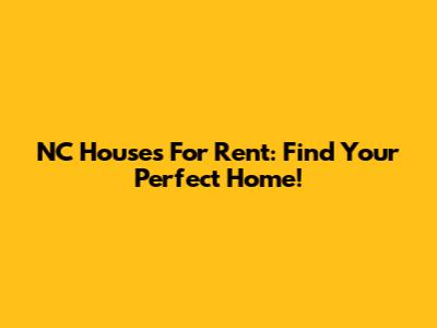 NC Houses For Rent: Find Your Perfect Home!