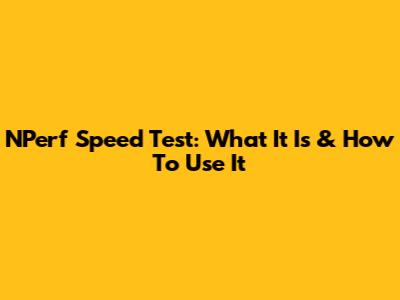 NPerf Speed Test: What It Is & How To Use It