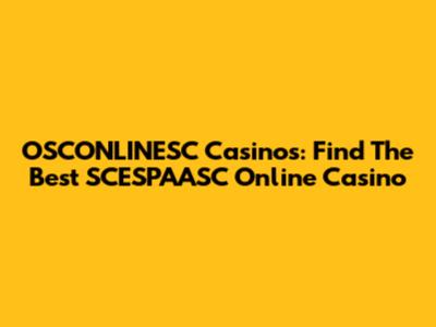 OSCONLINESC Casinos: Find The Best SCESPAASC Online Casino