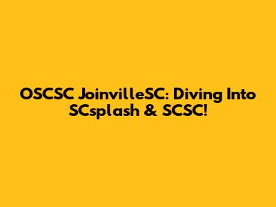 OSCSC JoinvilleSC: Diving Into SCsplash & SCSC!