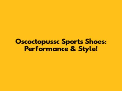 Oscoctopussc Sports Shoes: Performance & Style!